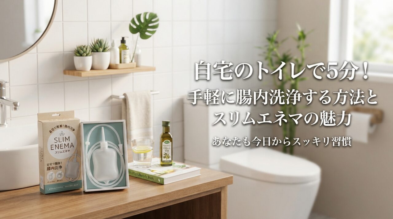 自宅のトイレで5分！手軽に腸内洗浄する方法とスリムエネマの魅力